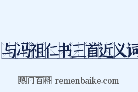 与冯祖仁书三首近义词是什么意思的图片
